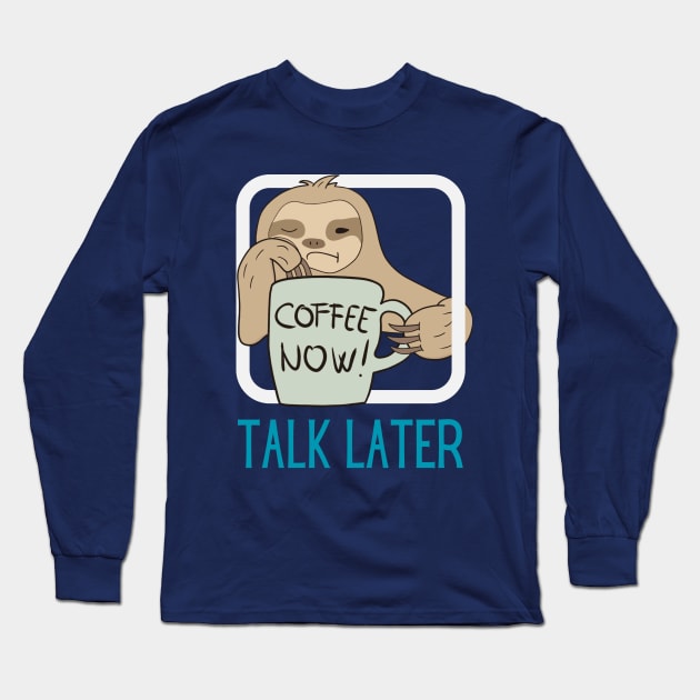 Coffee Now, Talk Later Long Sleeve T-Shirt by Teessential